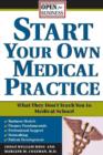 Image for Start Your Own Medical Practice: A Guide to All the Things They Don&#39;t Teach You in Medical School about Starting Your Own Practice