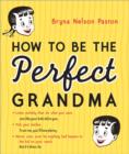 Image for How to Be the Perfect Grandma