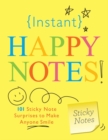 Instant Happy Notes : 101 Sticky Note Surprises to Make Anyone Smile - Sourcebooks