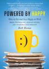 Image for Powered by Happy: How to Get and Stay Happy at Work (Boost Performance, Increase Success, and Transform Your Workday)