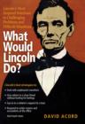 Image for What would Lincoln do?: Lincoln&#39;s most inspired solutions to challenging problems and difficult situations