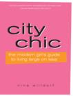 Image for City chic: an urban girl&#39;s guide to livin&#39; large on less!