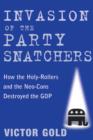 Image for Invasion of the Party Snatchers: How the Holy-Rollers and the Neo-Cons Destroyed the GOP