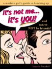 Image for It&#39;s Not Me, It&#39;s You: A Modern Girl&#39;s Guide to Breaking Up