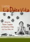 Image for Living la dolce vita: bring the passion, laughter and serenity of Italy into your daily life