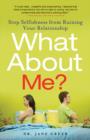 Image for What About Me?: Stop Selfishness from Ruining Your Relationship