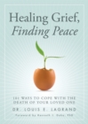 Image for Healing Grief, Finding Peace : 101 Ways to Cope with the Death of Your Loved One