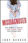 Image for Misdiagnosed  : one woman&#39;s tour of - and escape from - healthcareland