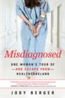 Image for Misdiagnosed: one woman&#39;s tour of - and escape from - healthcareland