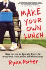 Image for Make Your Own Lunch: How to Live an Epically Epic Life through Work, Travel, Wonder, and (Maybe) College