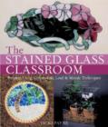 Image for Stained glass classroom  : projects using copper foil, lead &amp; mosaic techniques