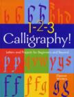 Image for 1-2-3 calligraphy!  : letters and projects for beginners and beyond