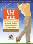 Image for Fit to a Tee : The Ultimate Endurance, Strength and Flexibility System for Golfers of Every Ability