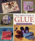 Image for The crafter&#39;s guide to glue  : techniques &amp; projects