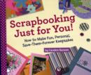 Image for Scrapbooking just for you!  : how to make fun, personal, save-themforever keepsakes