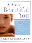 Image for A more beautiful you  : reverse aging through skin Care, plastic surgery, and lifestyle solutions