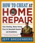 Image for How to cheat at home repair  : time-slashing, money-saving fixes for household hassles and breakdowns