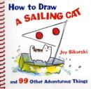 Image for How to Draw a Sailing Cat and 99 Other Adventurous Things