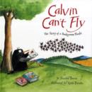 Image for Calvin can&#39;t fly  : the story of a bookworm birdie