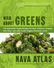 Image for Wild about greens  : 125 delectable vegan recipes for kale, collards, arugula, bok choy, and other leafy veggies everyone loves