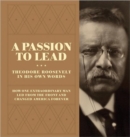 Image for A passion to lead  : Theodore Roosevelt in his own words