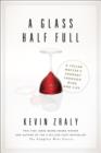 Image for Glass half full  : a cellar master&#39;s journey through wine and life