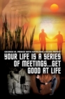 Image for Your Life is a Series of Meetings... Get Good at Life