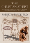 Image for Christian Atheist: Integrating Science, Psychology, Medicine and Spirituality in the 21St Century