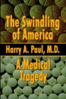 Image for The Swindling of America : A Medical Tragedy