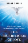 Image for Jesus, Buddha, Mohammad, Socrates: The True Religion of Love