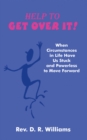 Image for Help to Get over It!: When Circumstances in Life Have Us Stuck and Powerless to Move Forward