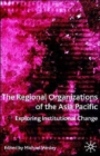 Image for The regional organizations of the Asia Pacific  : exploring institutional change