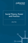 Image for Social theory, power and practice