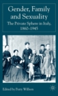 Image for Gender, Family and Sexuality: The Private Sphere in Italy, 1860-1945