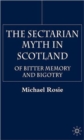 Image for The sectarian myth in Scotland  : of bitter memory and bigotry