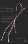 Image for Whiteness and trauma  : the mother-daughter knot in the fiction of Jean Rhys, Jamaica Kincaid and Toni Morrison