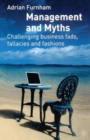 Image for Management and myths  : challenging the fads, fallacies and fashions