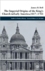 Image for The imperial origins of the King&#39;s church in early America, 1607-1783
