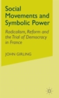 Image for Social movements and symbolic power  : radicalism, reform and the trial of democracy in France