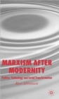 Image for Marxism after modernity  : politics, technology and social transformation