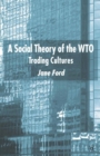 Image for A social theory of the WTO: trading cultures