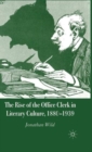 Image for The Rise of the Office Clerk in Literary Culture, 1880-1939