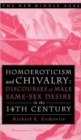 Image for Homoeroticism and chivalry  : discourses in male same-sex desire in the 14th century