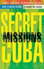 Image for Secret missions to Cuba  : Fidel Castro, Bernardo Benes, and Cuban Miami