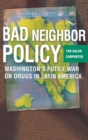 Image for Bad neighbour policy  : Washington&#39;s futile war on drugs in Latin America