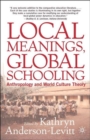Image for Local meanings, global schooling  : anthropology and world culture theory