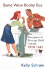 Image for Some Wore Bobby Sox : The Emergence of Teenage Girls&#39; Culture, 1920-1945