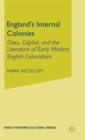 Image for England&#39;s internal colonies  : class, capital, and the literature of early modern English colonialism