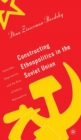 Image for Constructing ethnopolitics in the Soviet Union  : samizdat, deprivation and the rise of ethnic nationalism