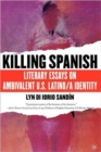 Image for Killing Spanish  : literary essays on ambivalent U.S. Latino/a identity